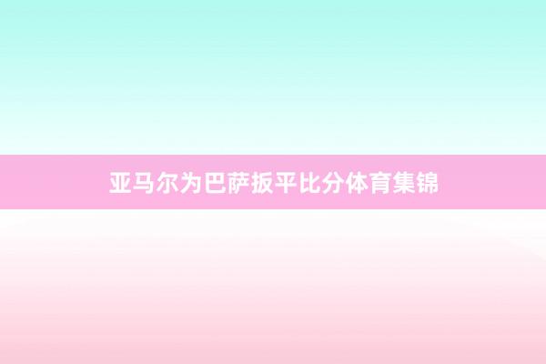 亚马尔为巴萨扳平比分体育集锦