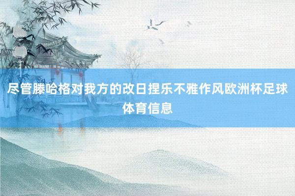 尽管滕哈格对我方的改日捏乐不雅作风欧洲杯足球体育信息