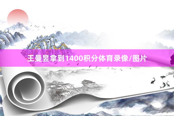 王曼昱拿到1400积分体育录像/图片