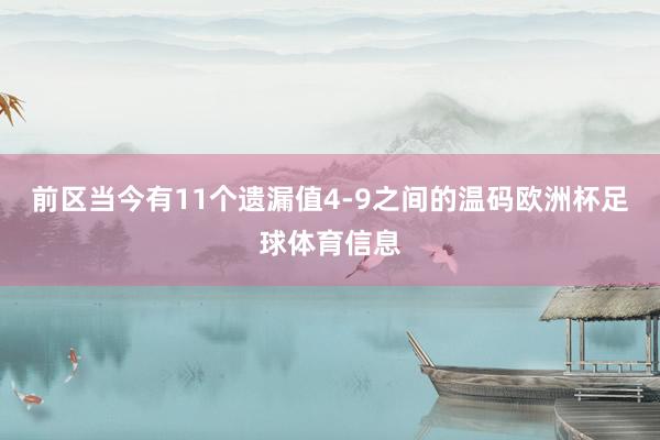 前区当今有11个遗漏值4-9之间的温码欧洲杯足球体育信息