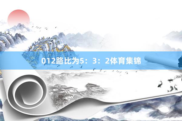 012路比为5：3：2体育集锦