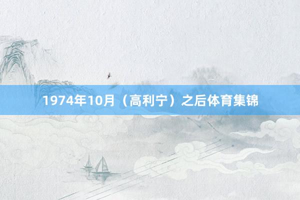 1974年10月（高利宁）之后体育集锦