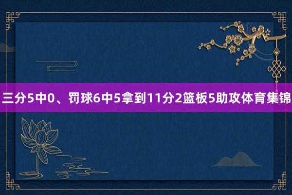 三分5中0、罚球6中5拿到11分2篮板5助攻体育集锦