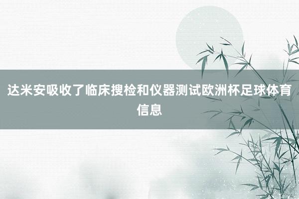 达米安吸收了临床搜检和仪器测试欧洲杯足球体育信息