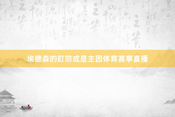 埃德森的盯防或是主因体育赛事直播